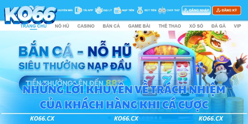 Những lời khuyên về trách nhiệm của khách hàng khi cá cược