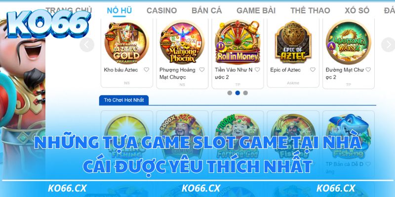 Những tựa game slot game tại nhà cái được yêu thích nhất