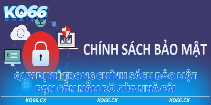 Quy định trong chính sách bảo mật bạn cần nắm rõ của nhà cái